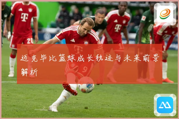 迈克毕比篮球成长轨迹与未来前景解析