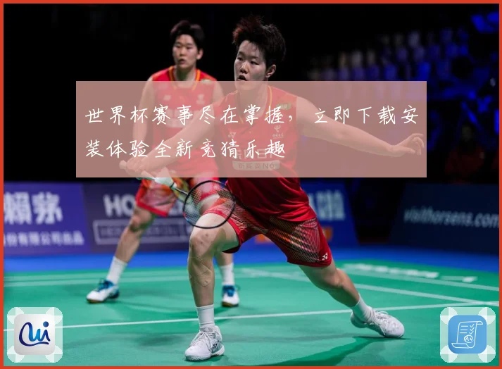 世界杯赛事尽在掌握，立即下载安装体验全新竞猜乐趣