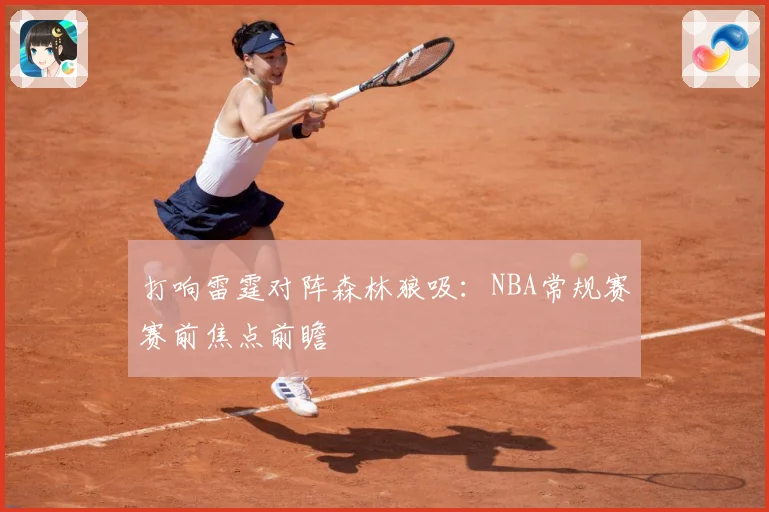 打响雷霆对阵森林狼吸：NBA常规赛赛前焦点前瞻