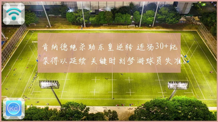 肯纳德绝杀助东皇逆转 连场30+纪录得以延续 关键时刻梦游球员失准