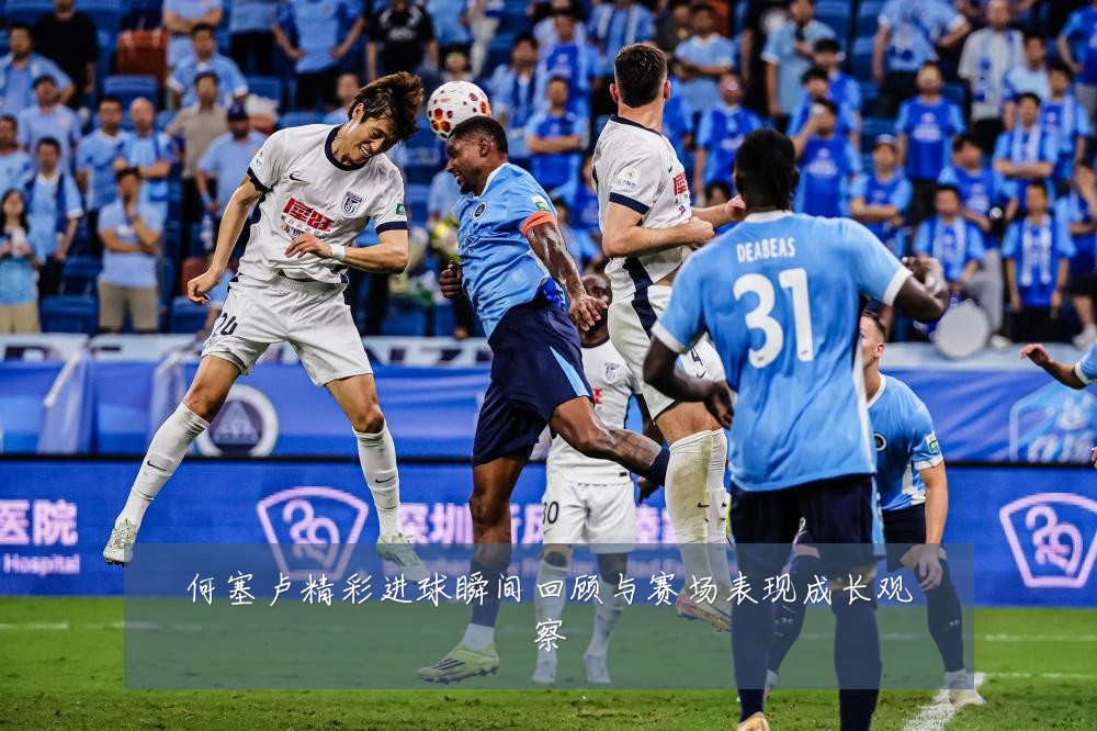 何塞卢精彩进球瞬间回顾与赛场表现成长观察