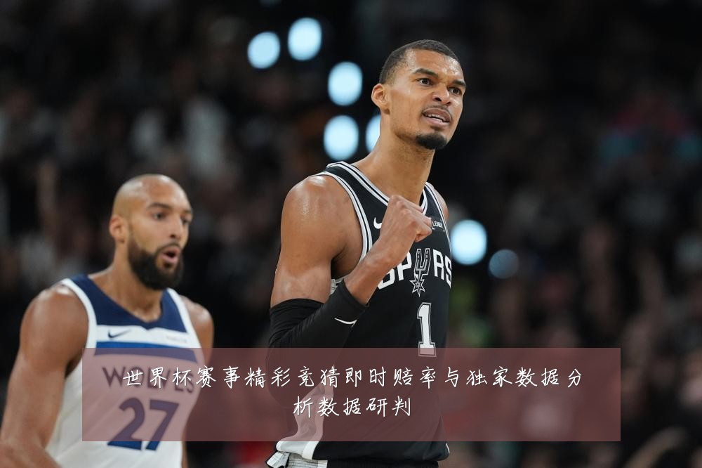 世界杯赛事精彩竞猜即时赔率与独家数据分析数据研判